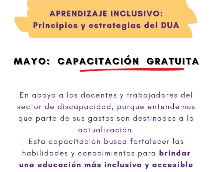 Imagen sobre fondo blanco. En la parte superior hay un logo con un sol dorado estilizado y una flor de lis púrpura en el centro. Debajo, una banda amarilla con texto en violeta y rojo que dice: “NUESTRO GRANITO DE ARENA – APRENDIZAJE INCLUSIVO: Principios y estrategias del DUA” Más abajo, en letras negras: “MAYO: CAPACITACIÓN GRATUITA” (subrayado en rojo). Luego, un texto en violeta explica que esta propuesta está destinada a docentes y trabajadores del sector de discapacidad, en reconocimiento a los gastos que destinan a la formación. Finaliza con una invitación: “ESCRIBINOS PARA RECIBIR LA INFO 💪”
